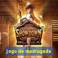 jogo de madrugada