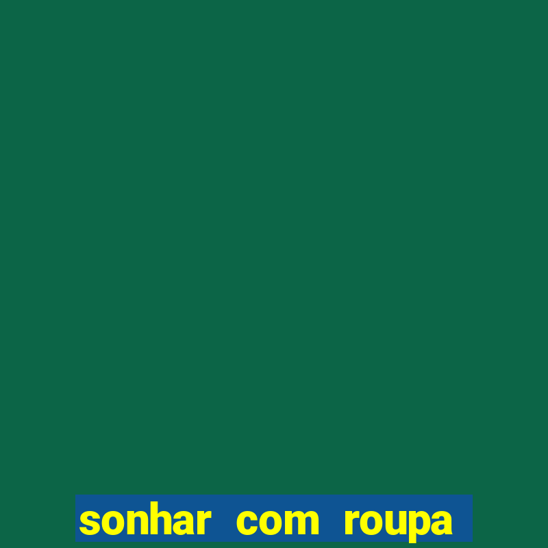 sonhar com roupa íntima feminina jogo do bicho