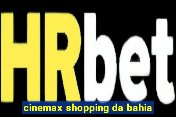 cinemax shopping da bahia