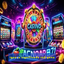 iguaçu significado indígena