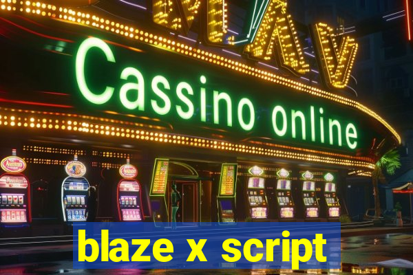 blaze x script