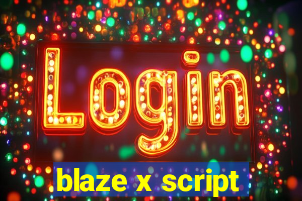 blaze x script