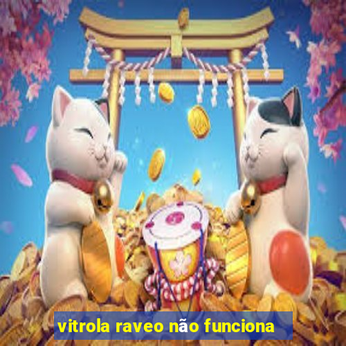 vitrola raveo não funciona