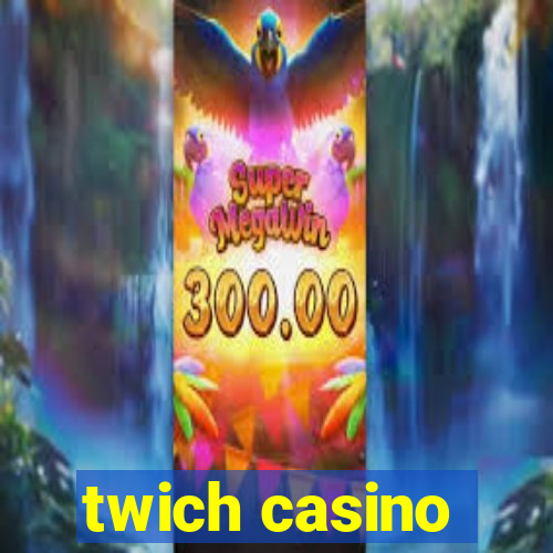 twich casino