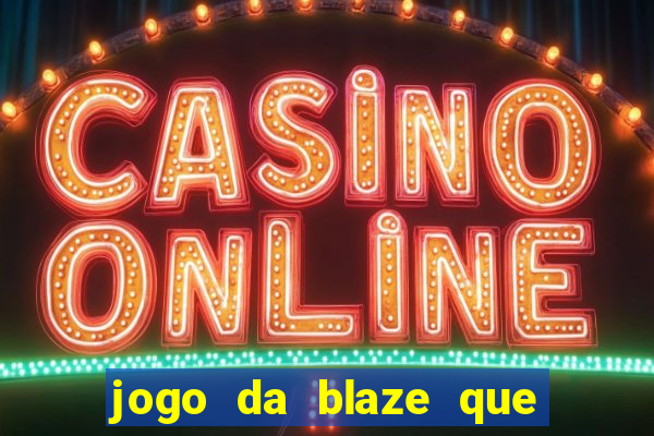 jogo da blaze que ganha dinheiro