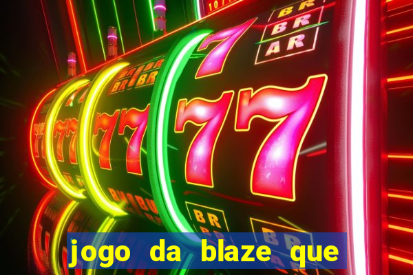 jogo da blaze que ganha dinheiro