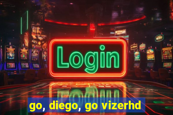 go, diego, go vizerhd