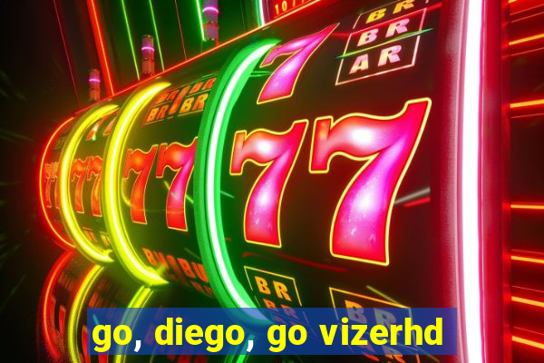 go, diego, go vizerhd