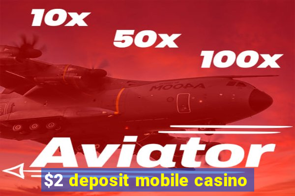 $2 deposit mobile casino