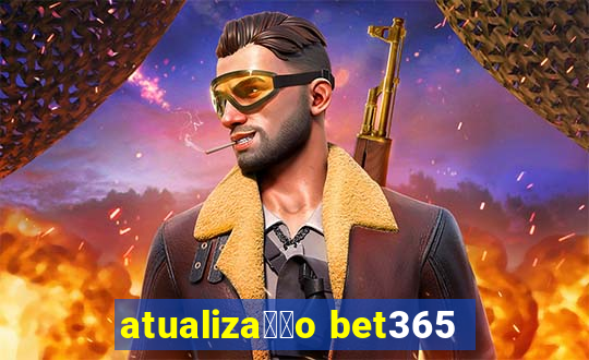 atualiza莽茫o bet365