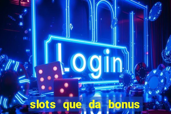 slots que da bonus no cadastro sem deposito