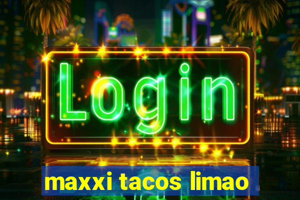 maxxi tacos limao