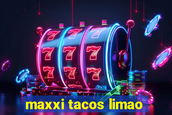 maxxi tacos limao