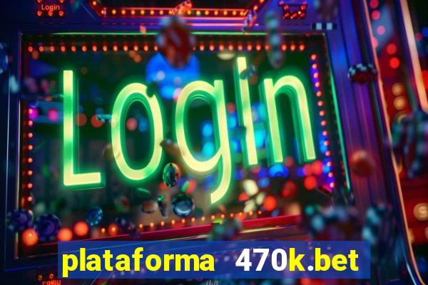 plataforma 470k.bet é confiável