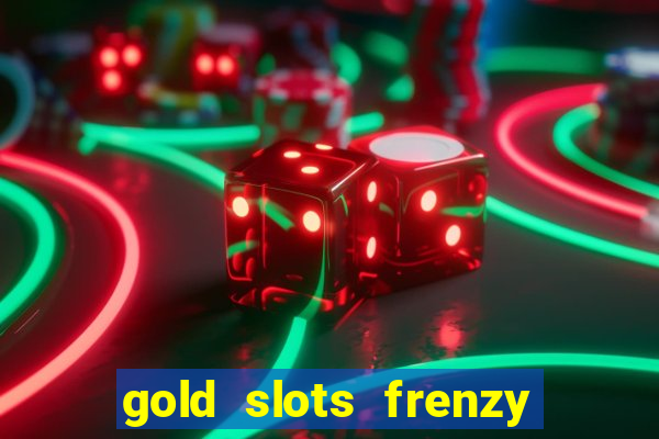 gold slots frenzy paga mesmo