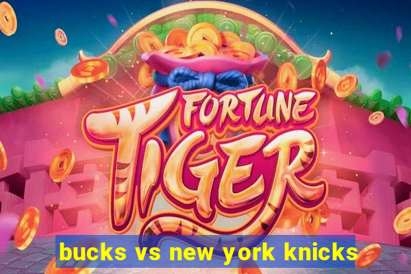 bucks vs new york knicks