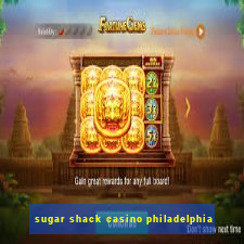 sugar shack casino philadelphia