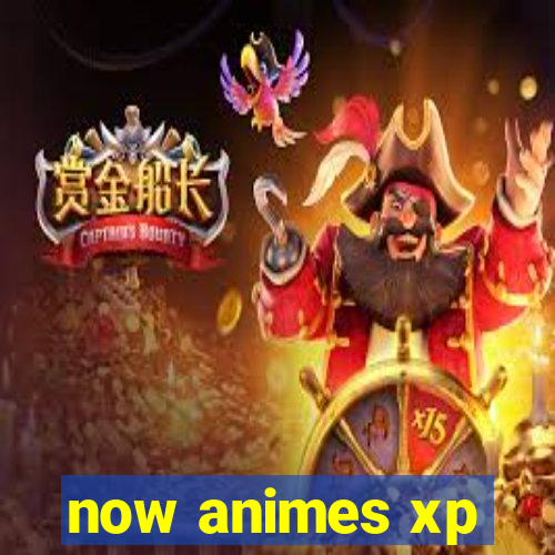 now animes xp