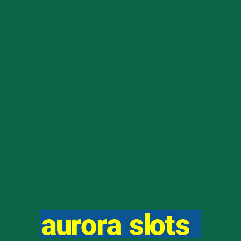 aurora slots