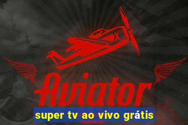 super tv ao vivo grátis