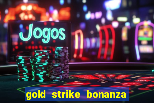 gold strike bonanza fortune play slot