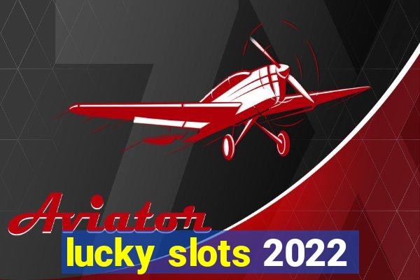 lucky slots 2022