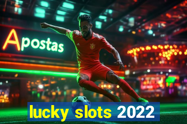 lucky slots 2022