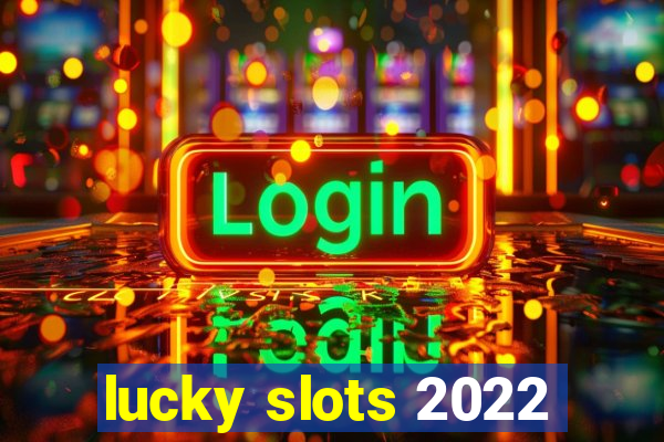 lucky slots 2022