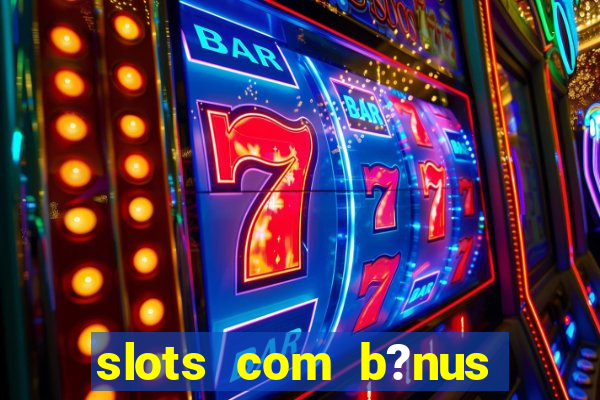 slots com b?nus sem depósito