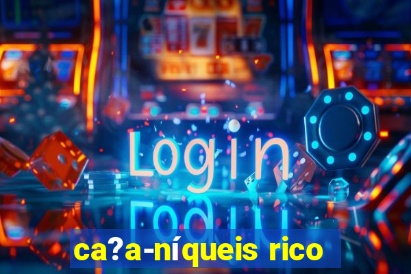 ca?a-níqueis rico