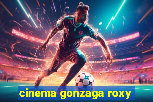 cinema gonzaga roxy