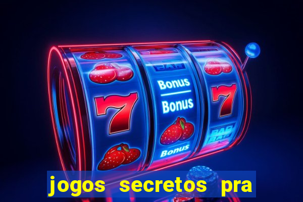 jogos secretos pra ganhar dinheiro