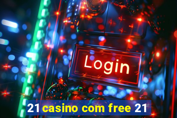 21 casino com free 21