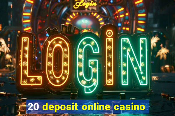 20 deposit online casino