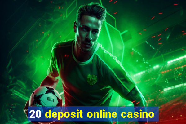 20 deposit online casino