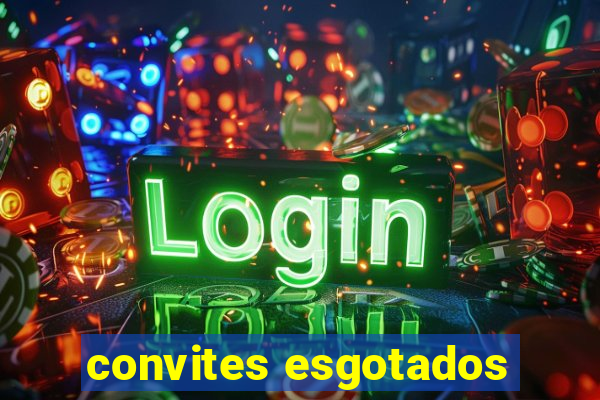 convites esgotados