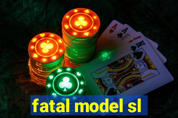 fatal model sl