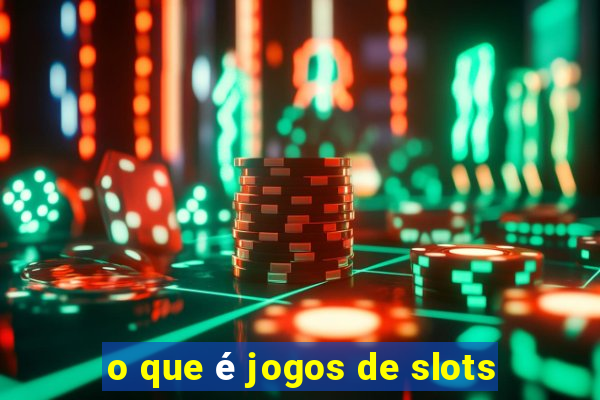 o que é jogos de slots