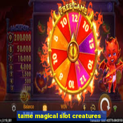 tame magical slot creatures