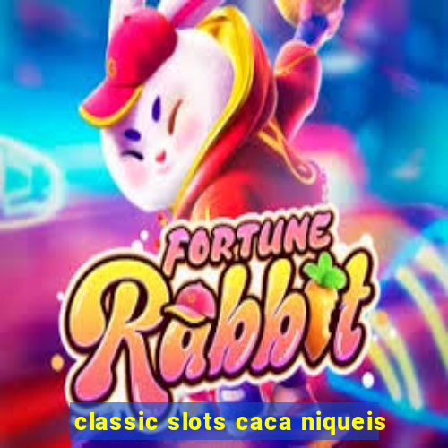 classic slots caca niqueis