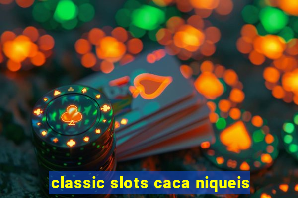 classic slots caca niqueis