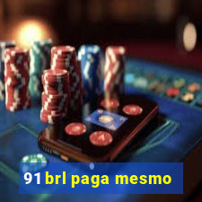 91 brl paga mesmo