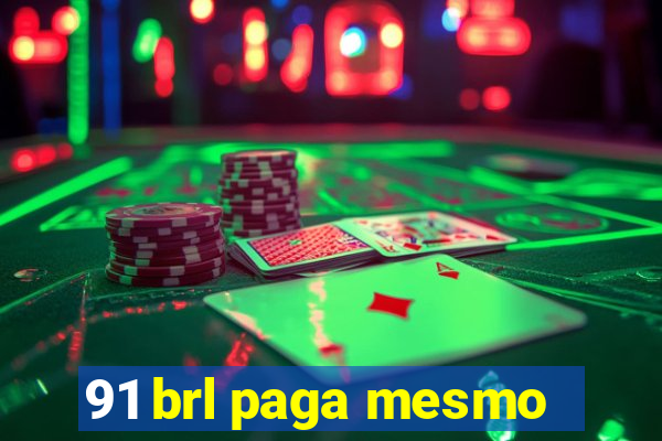 91 brl paga mesmo