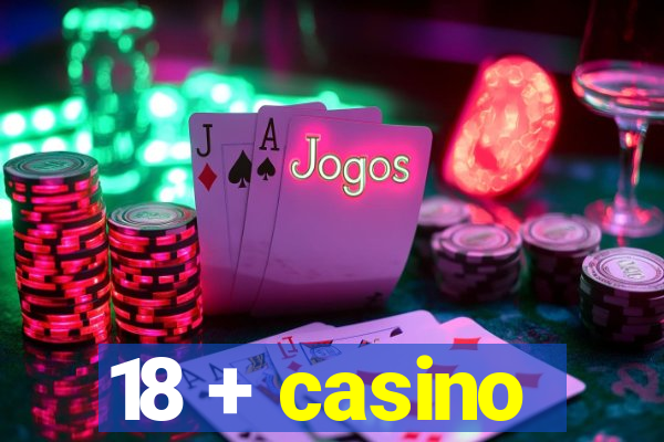 18 + casino