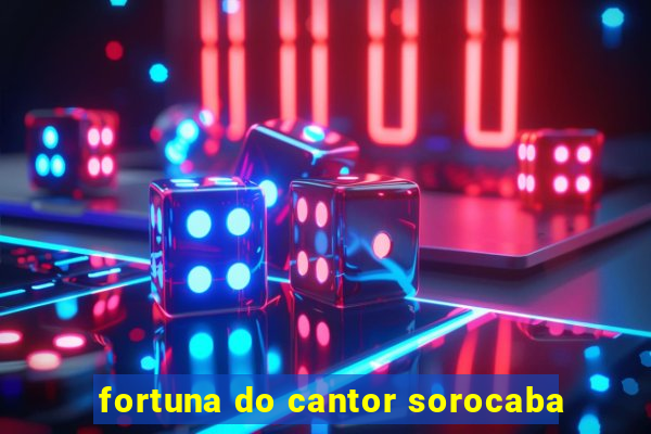 fortuna do cantor sorocaba