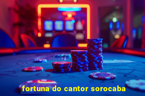 fortuna do cantor sorocaba