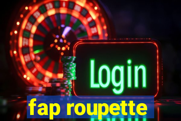 fap roupette