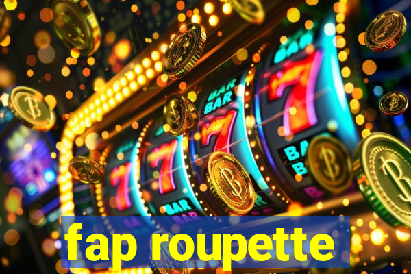 fap roupette