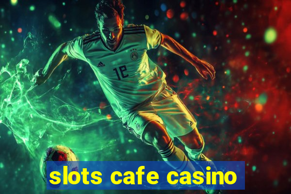 slots cafe casino