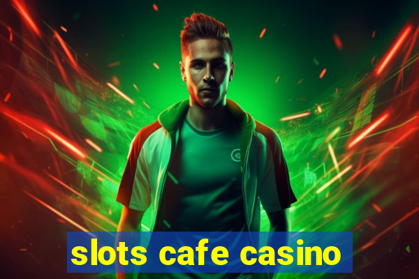 slots cafe casino